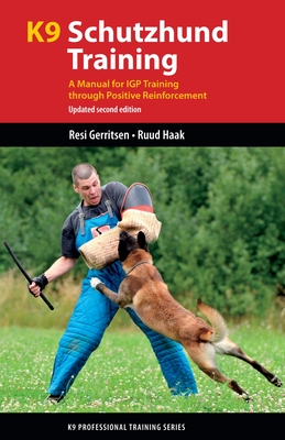 K9 Schutzhund Training: A Manual for Igp Training Through Positive Reinforcement (K9 Professional Training) By Resi Gerritsen, Ruud Haak Cover Image