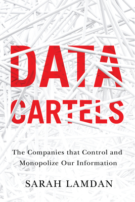 Data Cartels: The Companies That Control and Monopolize Our Information By Sarah Lamdan Cover Image
