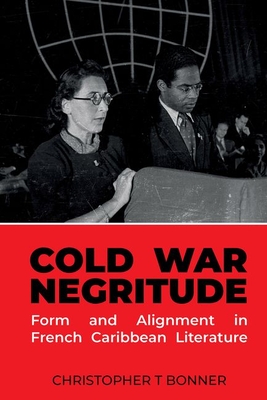 Cold War Negritude: Form and Alignment in French Caribbean Literature (Contemporary French and Francophone Cultures #95) Cover Image