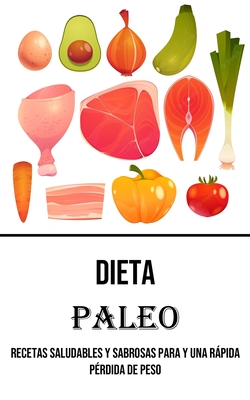 Dieta Paleo: Recetas Saludables Y Sabrosas Para Y Una Rápida Pérdida De Peso Cover Image