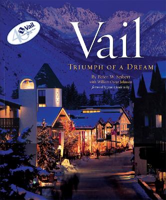 Vail: Triumph of a Dream By Peter W. Seibert, William Oscar Johnson (With), Jean-Claude Killy (Introduction by) Cover Image
