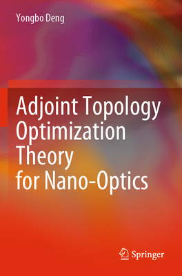 Adjoint Topology Optimization Theory for Nano-Optics By Yongbo Deng Cover Image