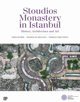 Stoudios Monastery in Istanbul: History, Architecture and Art By Tarkan Okcuoglu, Esra Kudde, Nicholas Melvani Cover Image