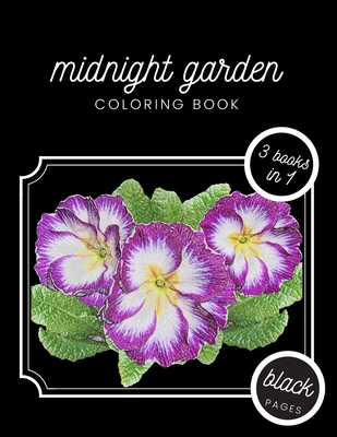 Midnight Garden Coloring Book: Beautiful Flower Illustrations on Black Dramatic Background for Adults Stress Relief and Relaxation - 3 in 1 Special E Cover Image