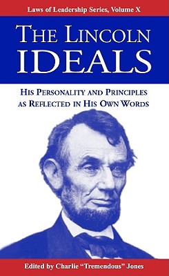 The Lincoln Ideals: His Personality and Principles as Reflected in His Own Words (Laws of Leadership #10)