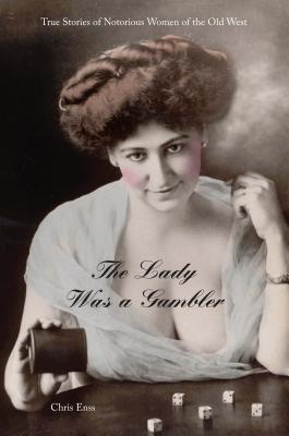 Lady Was a Gambler: True Stories of Notorious Women of the Old West Cover Image