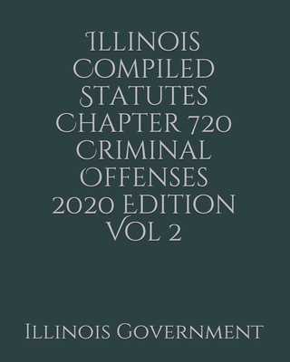 Illinois Compiled Statutes Chapter 720 Criminal Offenses 2020 Edition Vol 2 Cover Image