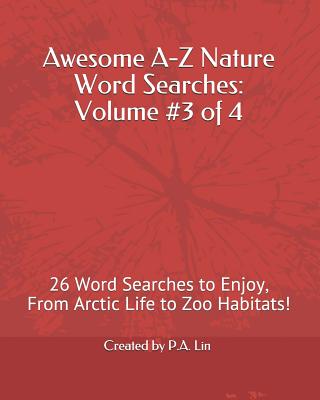 Awesome A-Z Nature Word Searches: Volume #3 of 4: 26 Word Searches to Enjoy, From Arctic Life to Zoo Habitats! Cover Image