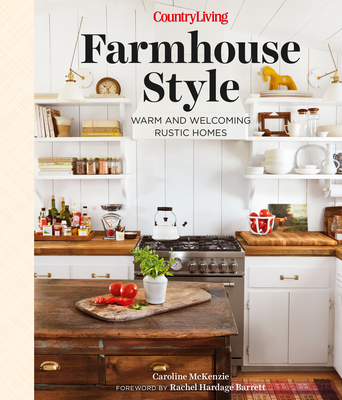 Country Living Farmhouse Style: Warm and Welcoming Rustic Homes By Caroline McKenzie, Country Living (Editor) Cover Image