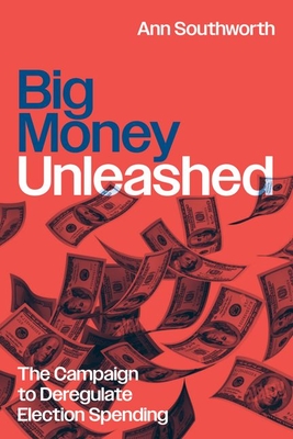 Big Money Unleashed: The Campaign to Deregulate Election Spending (Chicago Series in Law and Society) Cover Image