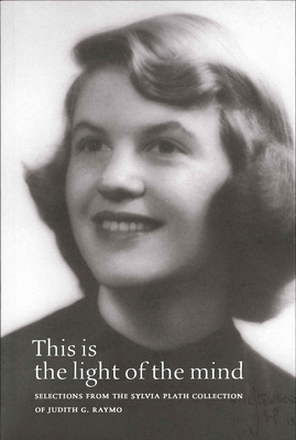 This Is the Light of the Mind:  Selections from the Sylvia Plath Collection of Judith G. Raymo By Judith G. Raymo, Heather Clark (Memoir by) Cover Image