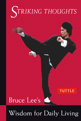 Striking Thoughts: Bruce Lee's Wisdom for Daily Living By Bruce Lee, John Little (Editor) Cover Image