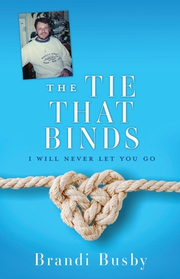 The Tie That Binds: I Will Never Let You Go By Brandi Busby, My Family (Tribute to) Cover Image
