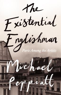 The Existential Englishman: Paris Among the Artists By Michael Peppiatt Cover Image