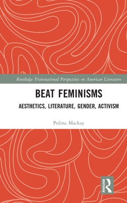 Beat Feminisms: Aesthetics, Literature, Gender, Activism (Routledge Transnational Perspectives on American Literature)