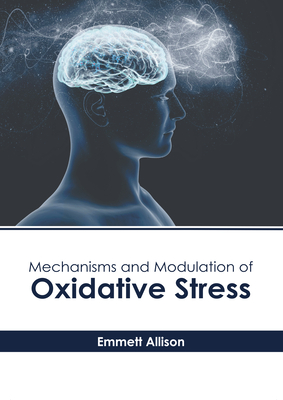 Mechanisms and Modulation of Oxidative Stress By Emmett Allison (Editor) Cover Image