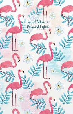 Internet Address & Password Logbook: Flamingos Cover Internet Address & Password Organizer with Table of Contents (Floral Design Cover) 5.5x8.5 Inches By Charlie R. Rivas Cover Image