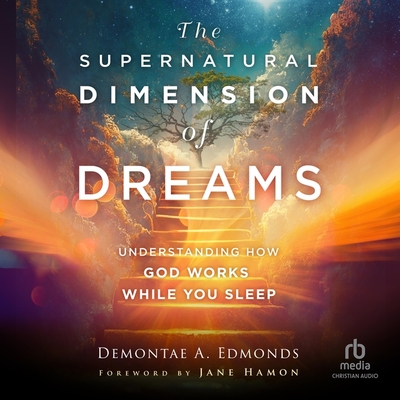 The Supernatural Dimension of Dreams: Understanding How God Works While You Sleep Cover Image