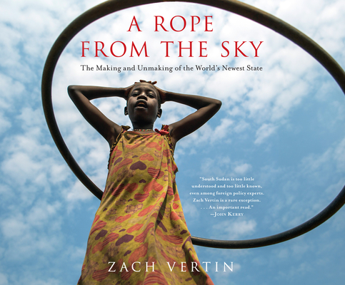 A Rope from the Sky: The Making and Unmaking of the World's Newest State By Zach Vertin, Chris Andrew Ciulla (Narrated by) Cover Image