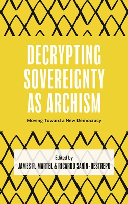 Decrypting Sovereignty as Archism: Moving Toward a New Democracy (Decrypting Power and Coloniality: Philosophical Perspectives from and Through the Global South)