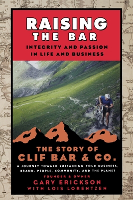 Raising the Bar: Integrity and Passion in Life and Business: The Story of Clif Bar Inc. Cover Image