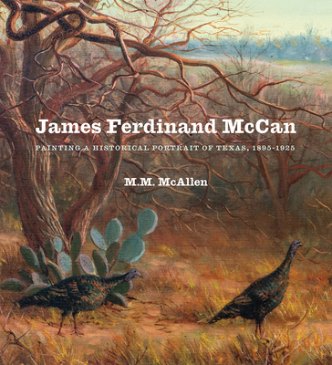 James Ferdinand McCan: Painting a Historical Portrait of Texas, 1895–1925 By M. M. McAllen Cover Image