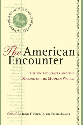 The American Encounter: The United States And The Making Of The Modern World: Essays From 75 Years Of Foreign Affairs By James F. Hoge, Jr, Fareed Zakaria Cover Image