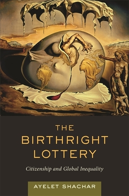 The Birthright Lottery: Citizenship and Global Inequality By Ayelet Shachar Cover Image