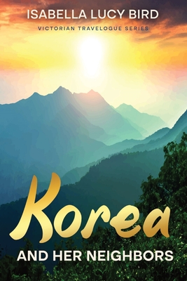 Korea and Her Neighbors: Victorian Travelogue Series (Annotated) Cover Image
