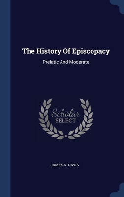 The History Of Episcopacy: Prelatic And Moderate Cover Image