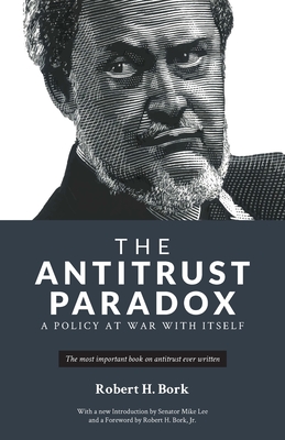 The Antitrust Paradox: A Policy at War With Itself By Robert H. Bork, Mike Lee (Introduction by), Robert Bork (Foreword by) Cover Image