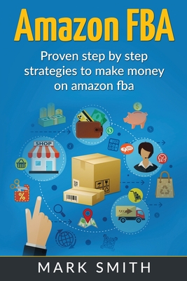 Amazon FBA: Beginners Guide - Proven Step By Step Strategies to Make Money On Amazon (Online Business #2) By Mark Smith Cover Image