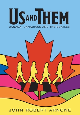 Us and Them: Canada, Canadians and The Beatles By John Robert Arnone Cover Image