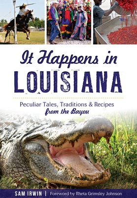 It Happens in Louisiana: Peculiar Tales, Traditions & Recipes from the Bayou Cover Image