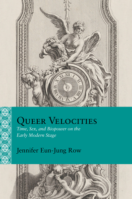Queer Velocities: Time, Sex, and Biopower on the Early Modern Stage (Rethinking the Early Modern)