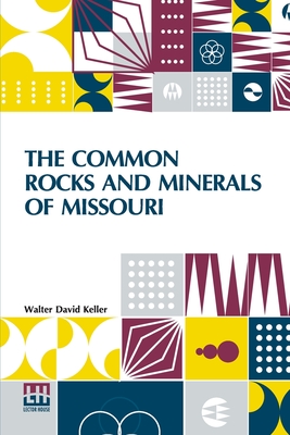 The Common Rocks And Minerals Of Missouri By Walter David Keller Cover Image