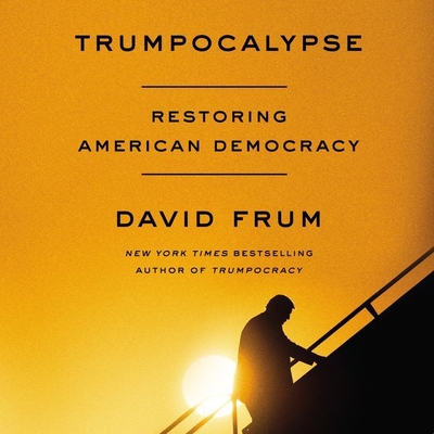 Trumpocalypse: Restoring American Democracy By David Frum (Read by) Cover Image