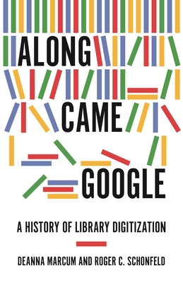 Along Came Google: A History of Library Digitization By Deanna Marcum, Roger C. Schonfeld Cover Image