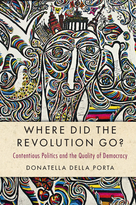 Where Did the Revolution Go?: Contentious Politics and the Quality of Democracy (Cambridge Studies in Contentious Politics) By Donatella Della Porta Cover Image
