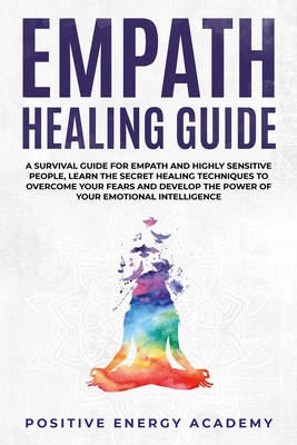 Empath Healing Guide: A Survival Guide for Empath and Highly Sensitive People, Learn the Secret Healing Techniques to Overcome your Fears an Cover Image