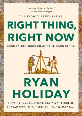 Right Thing, Right Now: Goodness to Greatness (The Stoic Virtues Series) By Ryan Holiday Cover Image