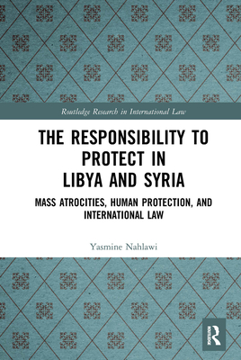 The Responsibility To Protect In Libya And Syria: Mass Atrocities ...