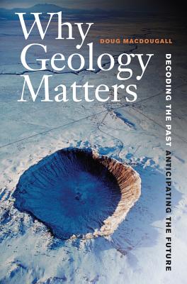 Why Geology Matters: Decoding the Past, Anticipating the Future By Doug Macdougall Cover Image