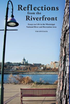 Reflections from the Riverfront: Essays on Life in the Mississippi National River and Recreation Area By Spitzack a. Tim Cover Image