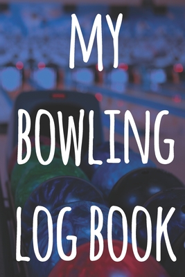 My Bowling Log Book: The perfect way to record your bowling games - ideal gift for anyone who loves to bowl! Cover Image