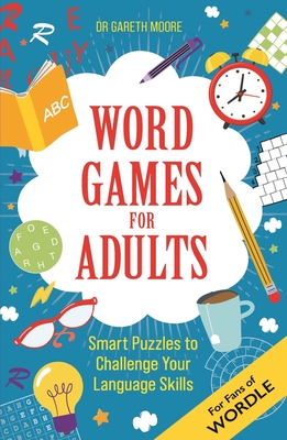 Word Games for Adults: Smart Puzzles to Challenge Your IQ By Dr. Gareth Moore Cover Image