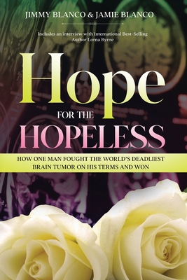 Hope for the Hopeless: How One Man Fought the World's Deadliest Brain Tumor on His Terms and Won By Jimmy Blanco, Jamie Blanco Cover Image