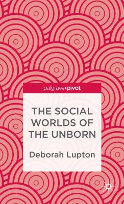 The Social Worlds of the Unborn (Palgrave Pivot) Cover Image