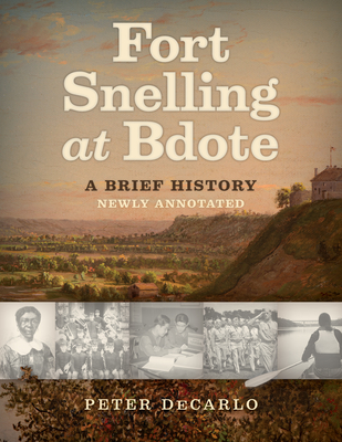 Fort Snelling at Bdote Updated Edition: A Brief History By Peter DeCarlo Cover Image