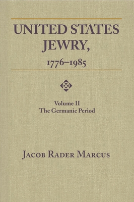 United States Jewry, 1776-1985: Volume 2, The Germanic Period By Jacob Rader Marcus Cover Image